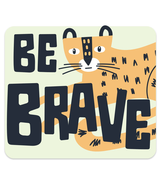 BE BRAVE