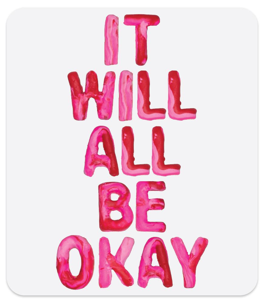 IT WILL ALL BE OKAY