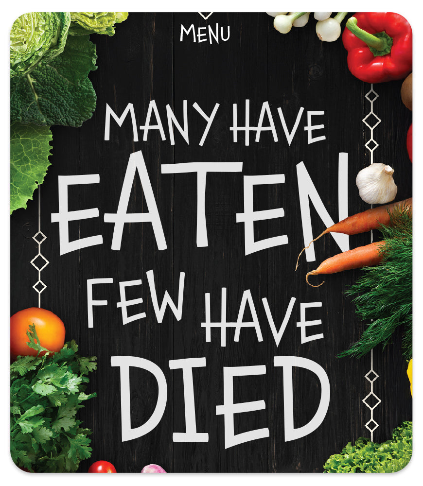 MANY HAVE EATEN FEW HAVE DIED