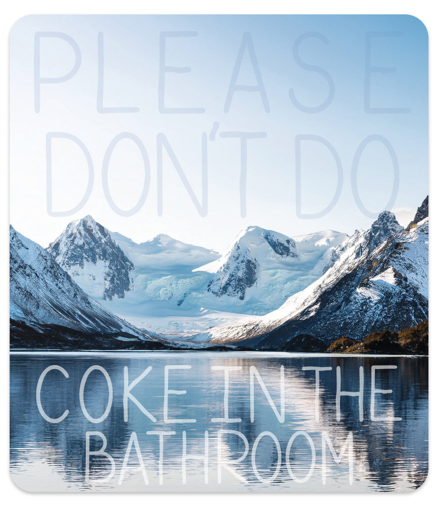 PLEASE DON'T DO COKE IN THE BATHROOM