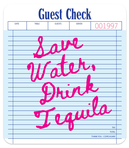 SAVE WATER DRINK TEQUILA