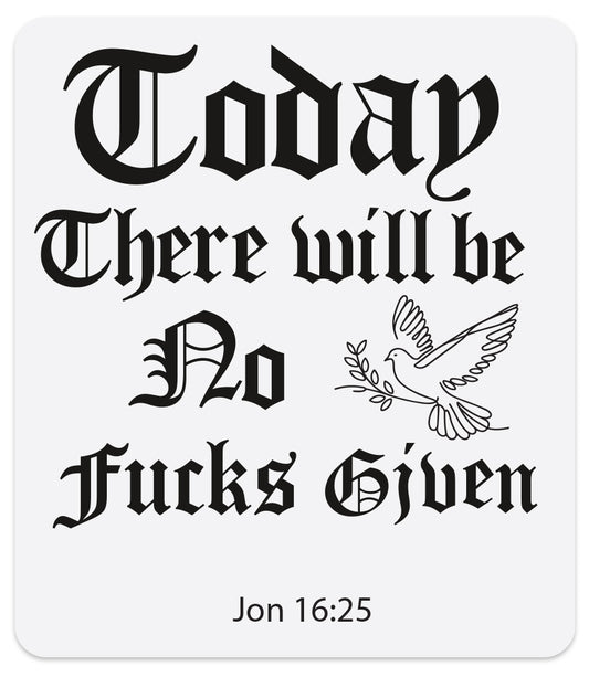 TODAY THERE WILL BE NO FUCKS GIVEN